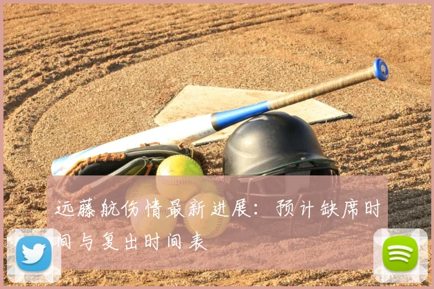 远藤航伤情最新进展:预计缺席时间与复出时间表