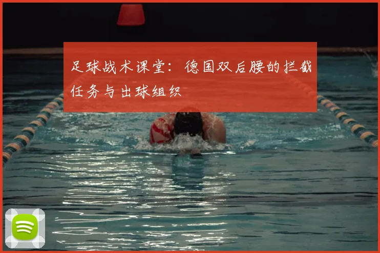 足球战术课堂：德国双后腰的拦截任务与出球组织